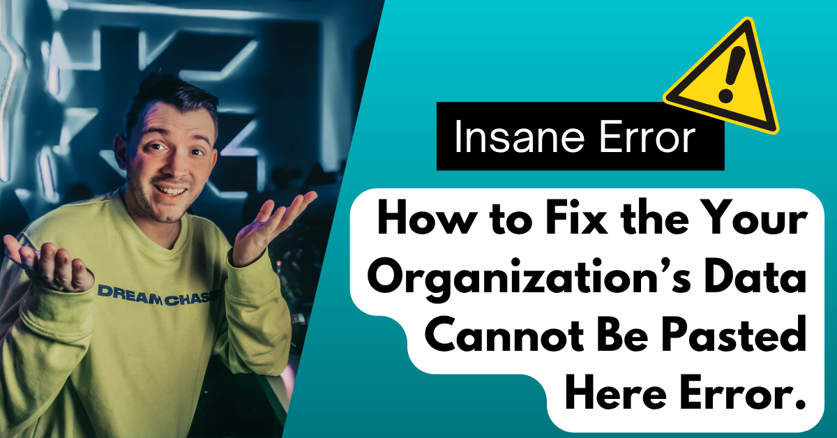 How to Fix the Your Organization’s Data Cannot Be Pasted Here Error.