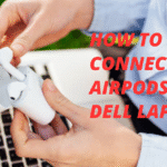 How To Connect AirPods to Dell Laptop